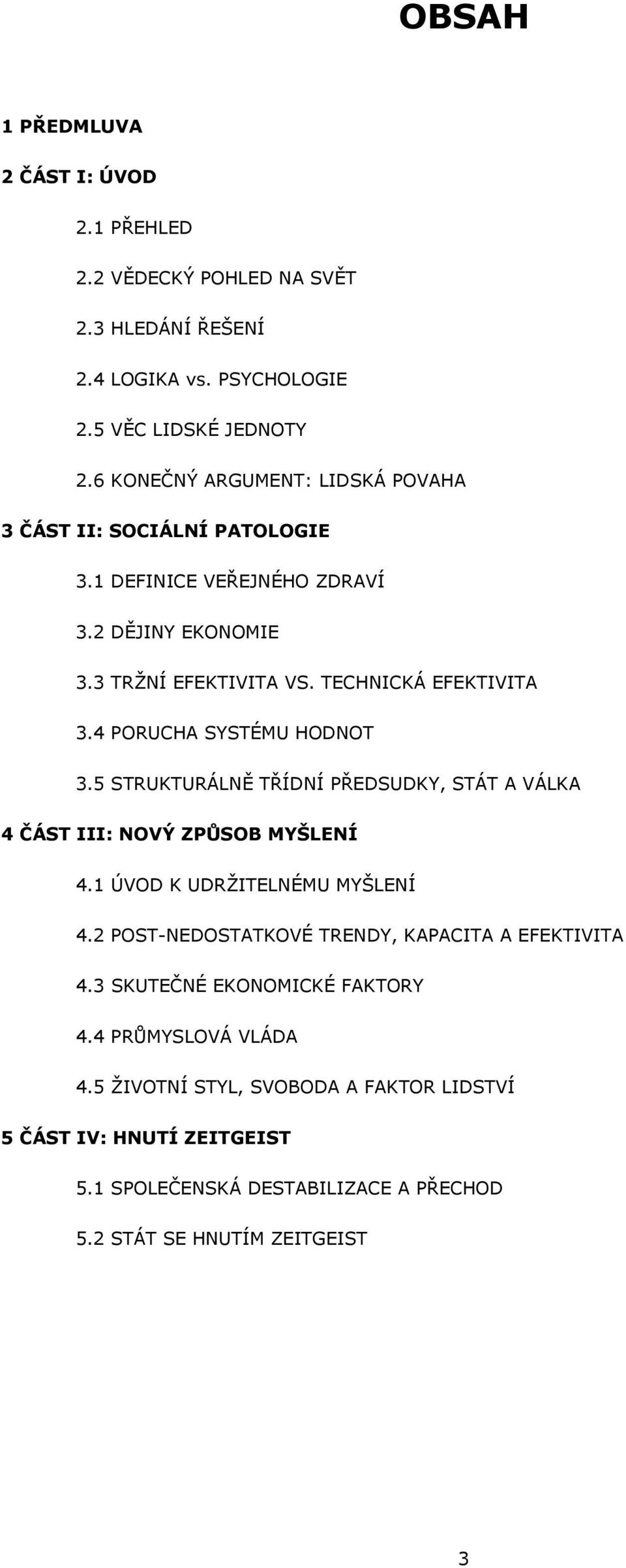 4 PORUCHA SYSTÉMU HODNOT 3.5 STRUKTURÁLNĚ TŘÍDNÍ PŘEDSUDKY, STÁT A VÁLKA 4 ČÁST III: NOVÝ ZPŮSOB MYŠLENÍ 4.1 ÚVOD K UDRŽITELNÉMU MYŠLENÍ 4.