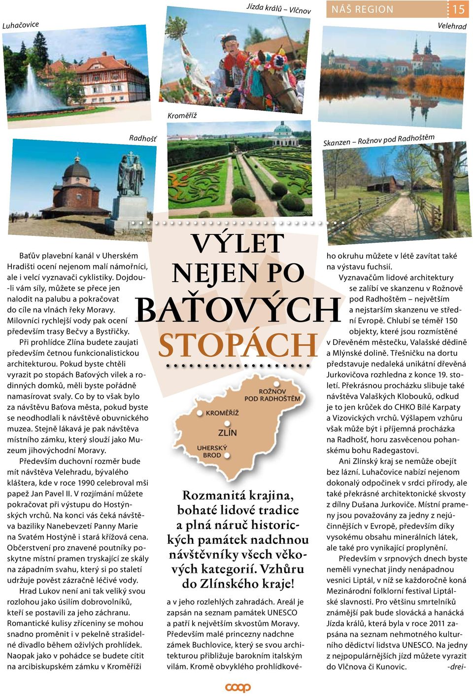 Při prohlídce Zlína budete zaujati především četnou funkcionalistickou architekturou. Pokud byste chtěli vyrazit po stopách Baťových vilek a rodinných domků, měli byste pořádně namasírovat svaly.