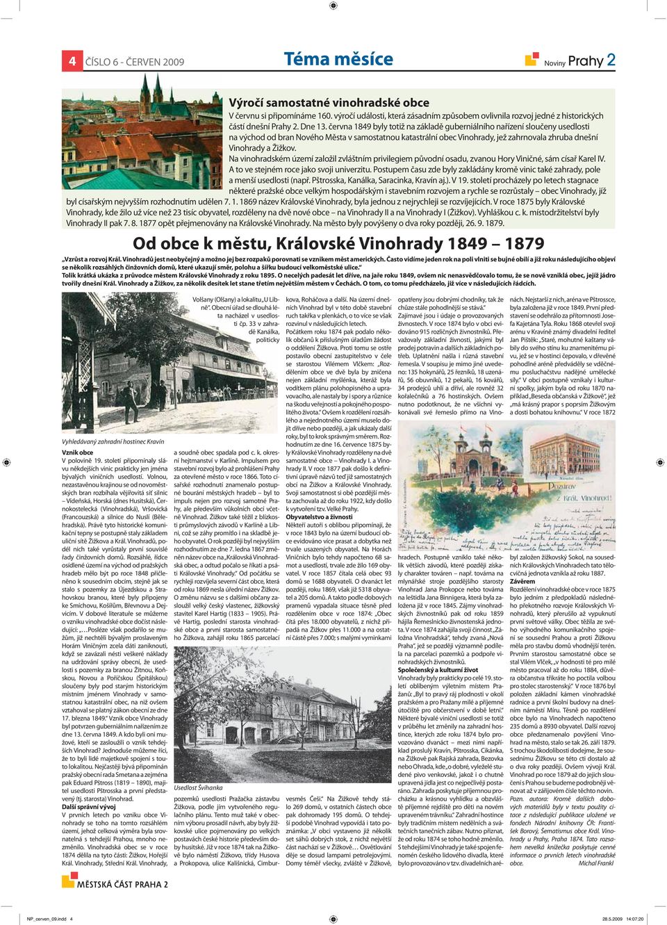 června 1849 byly totiž na základě guberniálního nařízení sloučeny usedlosti na východ od bran Nového Města v samostatnou katastrální obec Vinohrady, jež zahrnovala zhruba dnešní Vinohrady a Žižkov.