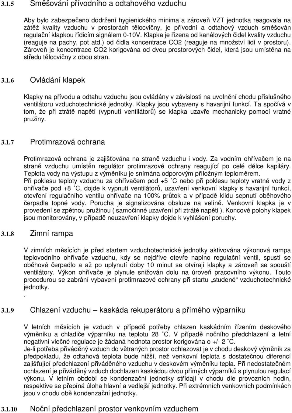 ) od čidla koncentrace CO2 (reaguje na množství lidí v prostoru). Zároveň je koncentrace CO2 korigována od dvou prostorových čidel, která jsou umístěna na středu tělocvičny z obou stran. 3.1.