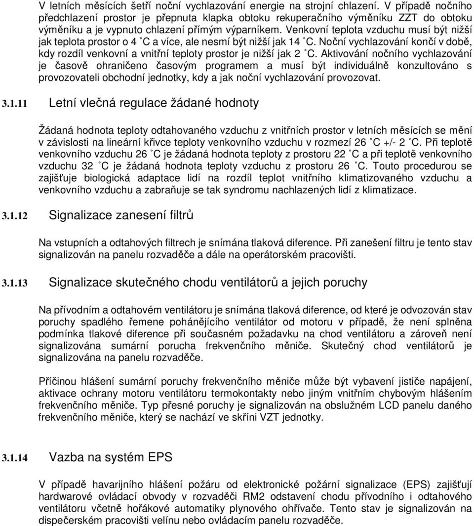 Venkovní teplota vzduchu musí být nižší jak teplota prostor o 4 C a více, ale nesmí být nižší jak 14 C. Noční vychlazování končí v době, kdy rozdíl venkovní a vnitřní teploty prostor je nižší jak 2 C.