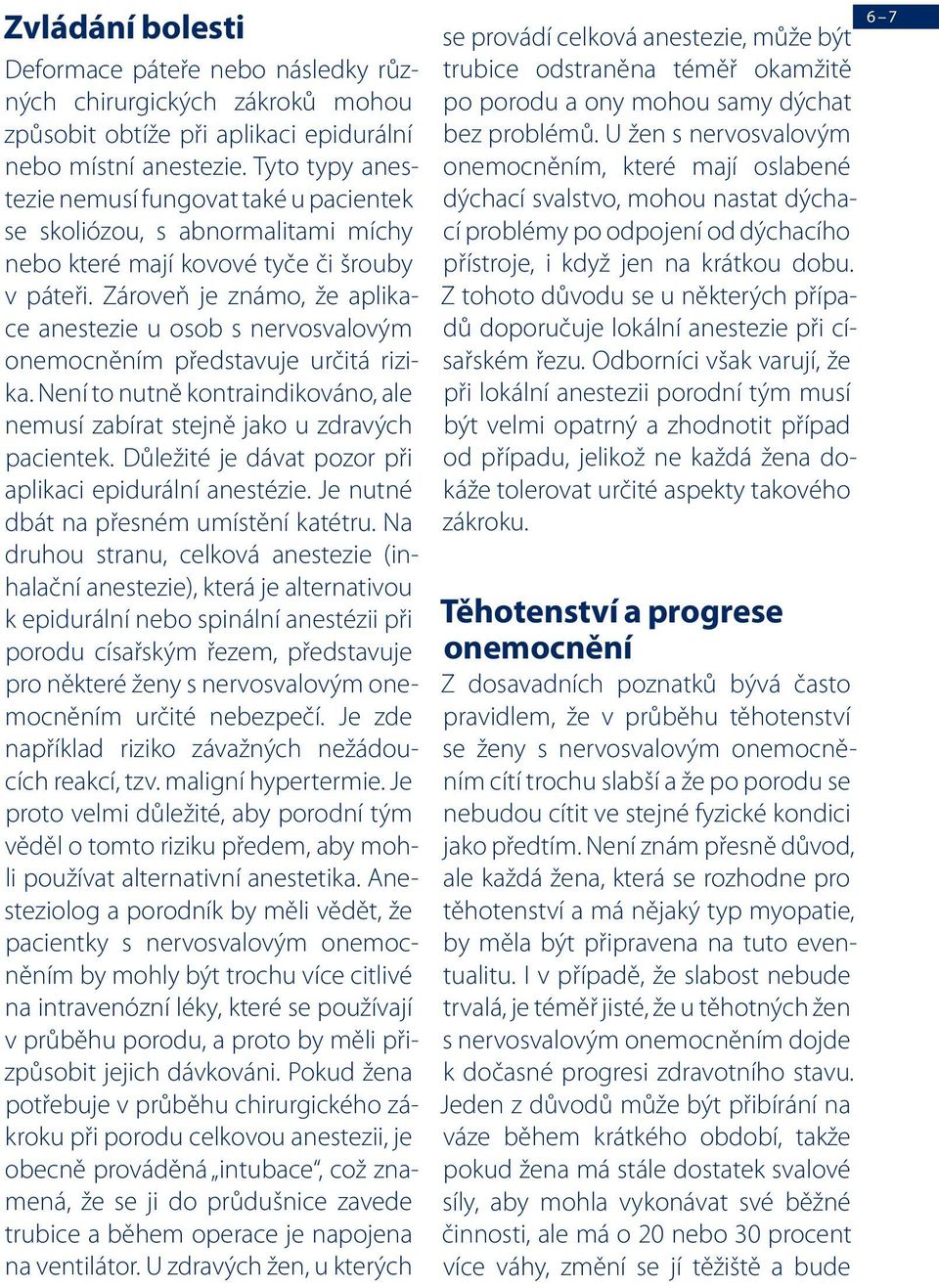 Zároveň je známo, že aplikace anestezie u osob s nervosvalovým onemocněním představuje určitá rizika. Není to nutně kontraindikováno, ale nemusí zabírat stejně jako u zdravých pacientek.