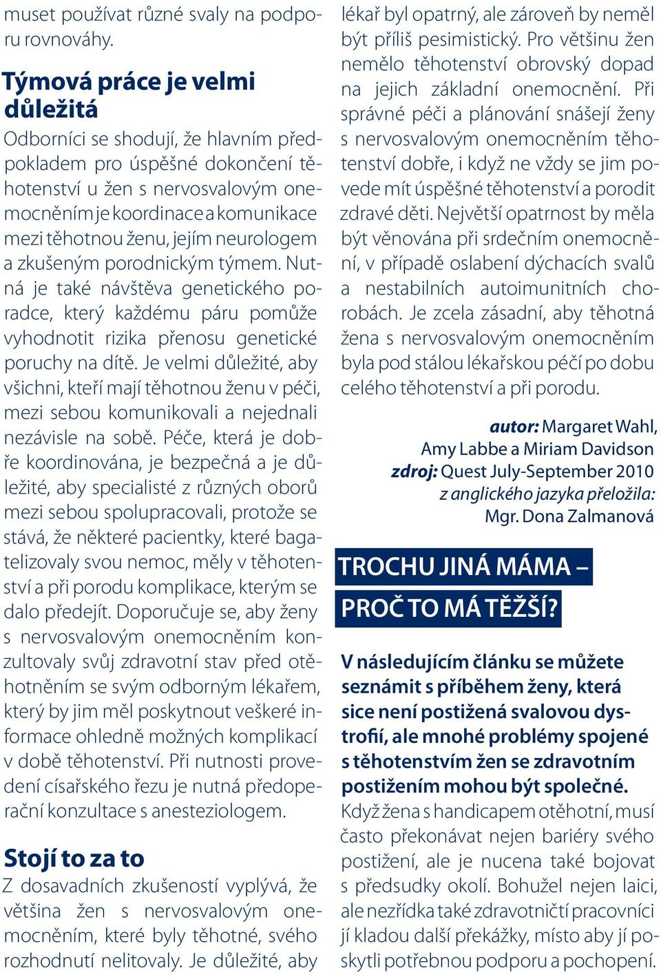 neurologem a zkušeným porodnickým týmem. Nutná je také návštěva genetického poradce, který každému páru pomůže vyhodnotit rizika přenosu genetické poruchy na dítě.