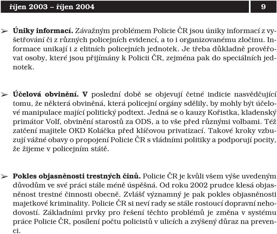 V poslední době se objevují četné indicie nasvědčující tomu, že některá obviněná, která policejní orgány sdělily, by mohly být účelové manipulace mající politický podtext.