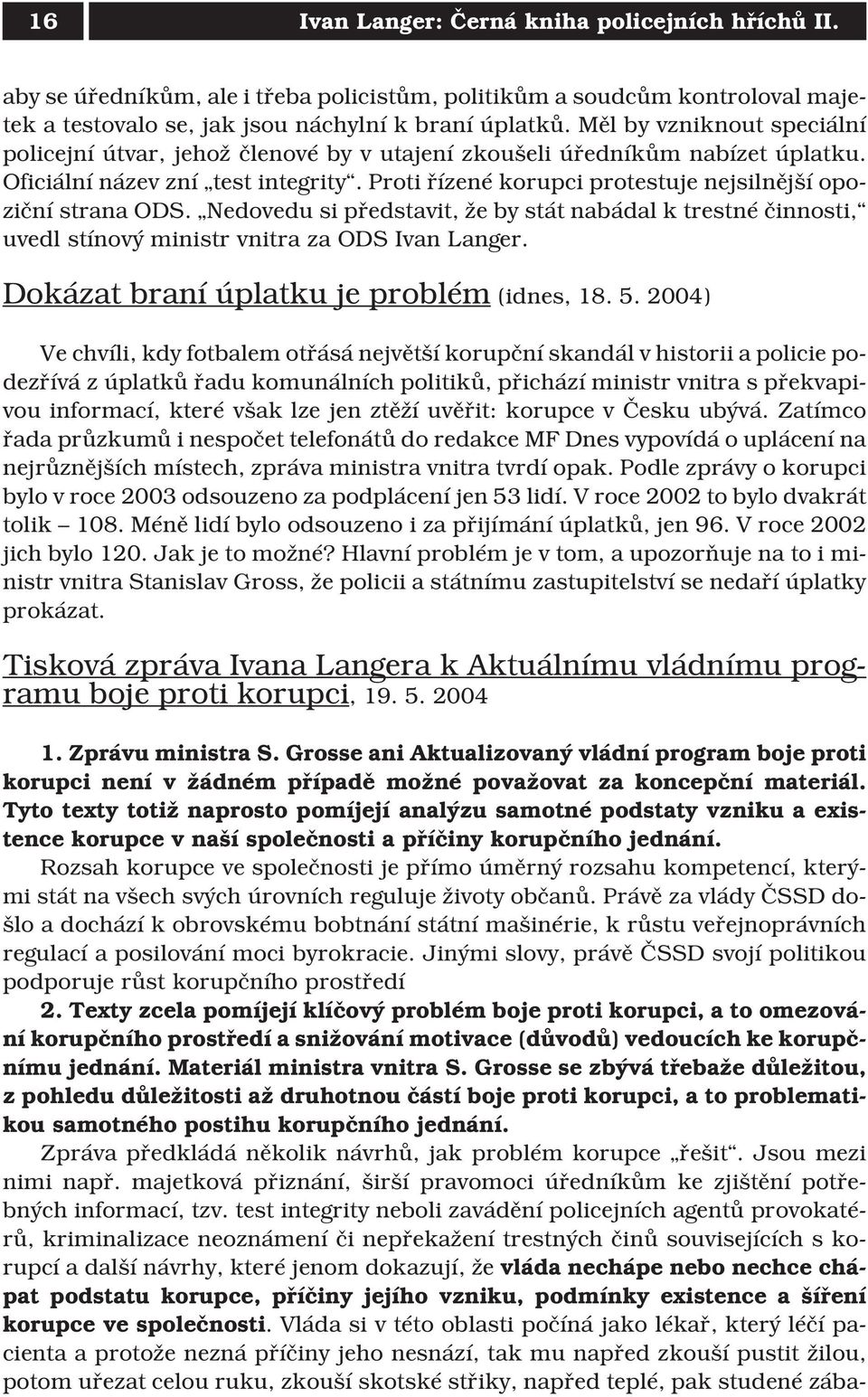 Proti řízené korupci protestuje nejsilnější opoziční strana ODS. Nedovedu si představit, že by stát nabádal k trestné činnosti, uvedl stínový ministr vnitra za ODS Ivan Langer.