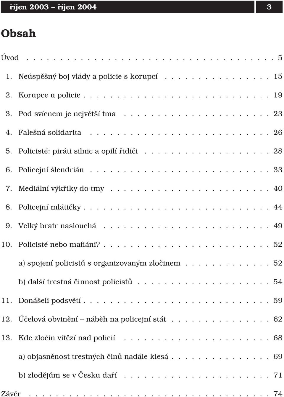 Mediální výkřiky do tmy........................ 40 8. Policejní mlátičky............................ 44 9. Velký bratr naslouchá......................... 49 10. Policisté nebo mafiáni?