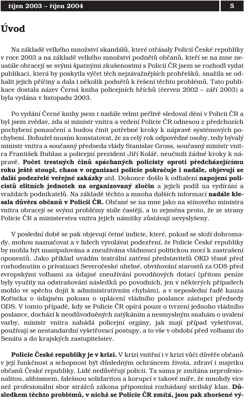 těchto problémů. Tato publikace dostala název Černá kniha policejních hříchů (červen 2002 září 2003) a byla vydána v listopadu 2003.