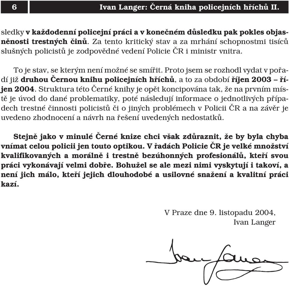 Proto jsem se rozhodl vydat v pořadí již druhou Černou knihu policejních hříchů, a to za období říjen 2003 říjen 2004.