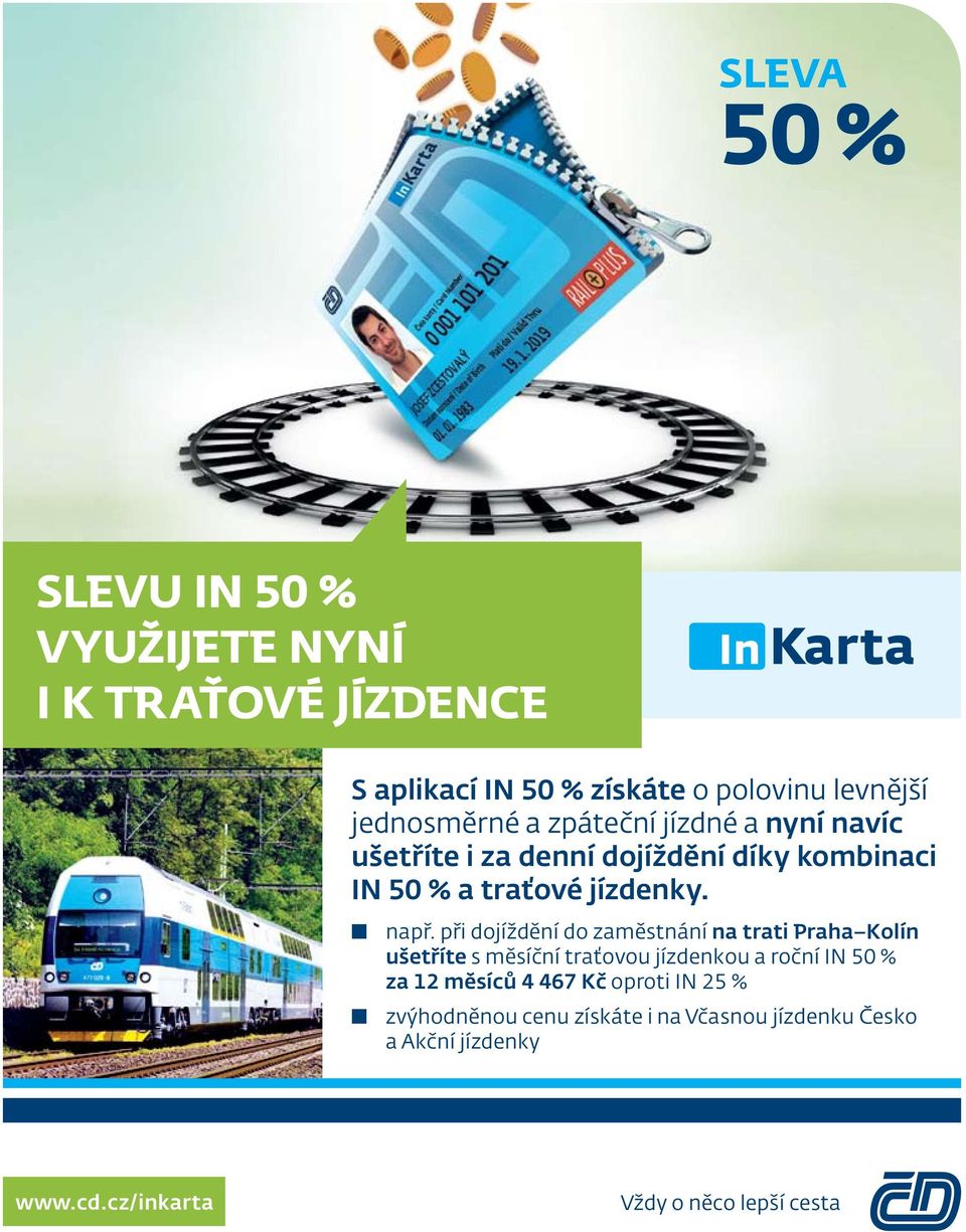 při dojíždění do zaměstnání na trati Praha Kolín ušetříte s měsíční traťovou jízdenkou a roční IN 50 % za 12 měsíců 4