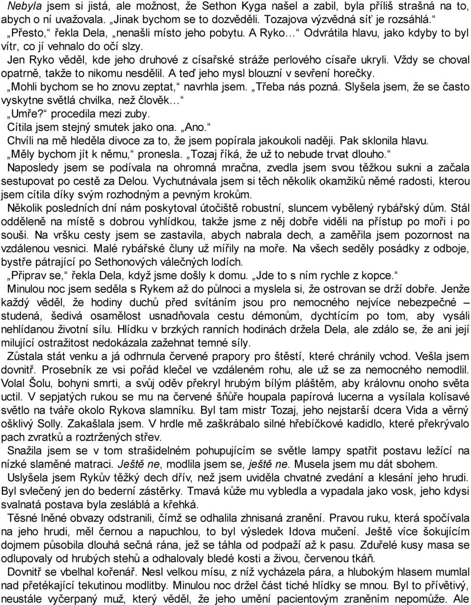 Vždy se choval opatrně, takže to nikomu nesdělil. A teď jeho mysl blouzní v sevření horečky. Mohli bychom se ho znovu zeptat, navrhla jsem. Třeba nás pozná.