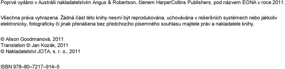 Žádná část této knihy nesmí být reprodukována, uchovávána v rešeršních systémech nebo jakkoliv elektronicky,