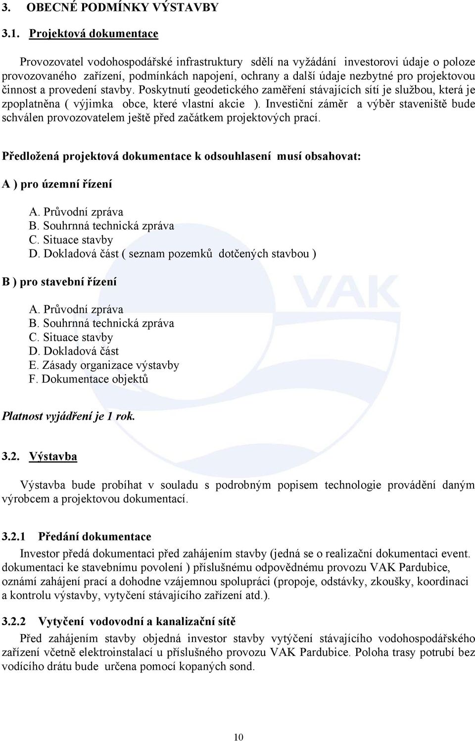 projektovou činnost a provedení stavby. Poskytnutí geodetického zaměření stávajících sítí je službou, která je zpoplatněna ( výjimka obce, které vlastní akcie ).