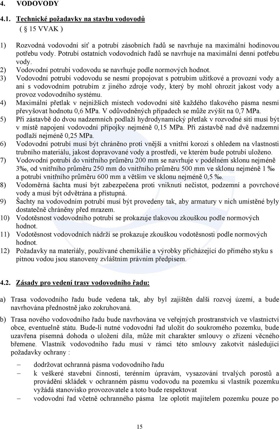 3) Vodovodní potrubí vodovodu se nesmí propojovat s potrubím užitkové a provozní vody a ani s vodovodním potrubím z jiného zdroje vody, který by mohl ohrozit jakost vody a provoz vodovodního systému.