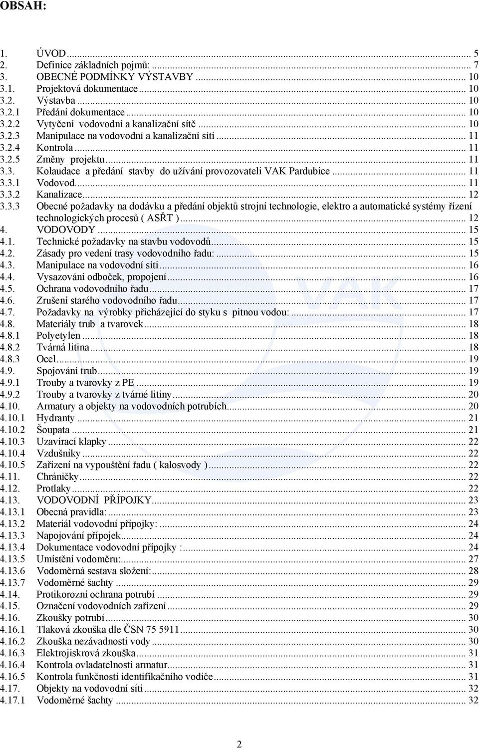 .. 11 3.3.2 Kanalizace... 12 3.3.3 Obecné požadavky na dodávku a předání objektů strojní technologie, elektro a automatické systémy řízení technologických procesů ( ASŘT )... 12 4. VODOVODY... 15 4.1. Technické požadavky na stavbu vodovodů.