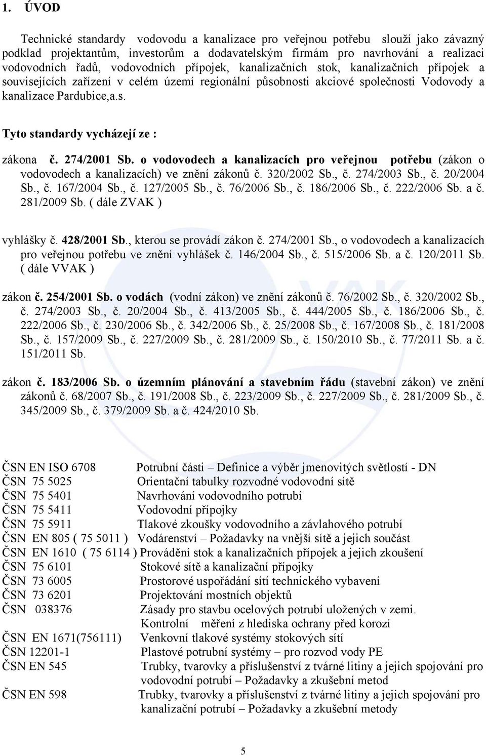 274/2001 Sb. o vodovodech a kanalizacích pro veřejnou potřebu (zákon o vodovodech a kanalizacích) ve znění zákonů č. 320/2002 Sb., č. 274/2003 Sb., č. 20/2004 Sb., č. 167/2004 Sb., č. 127/2005 Sb., č. 76/2006 Sb.