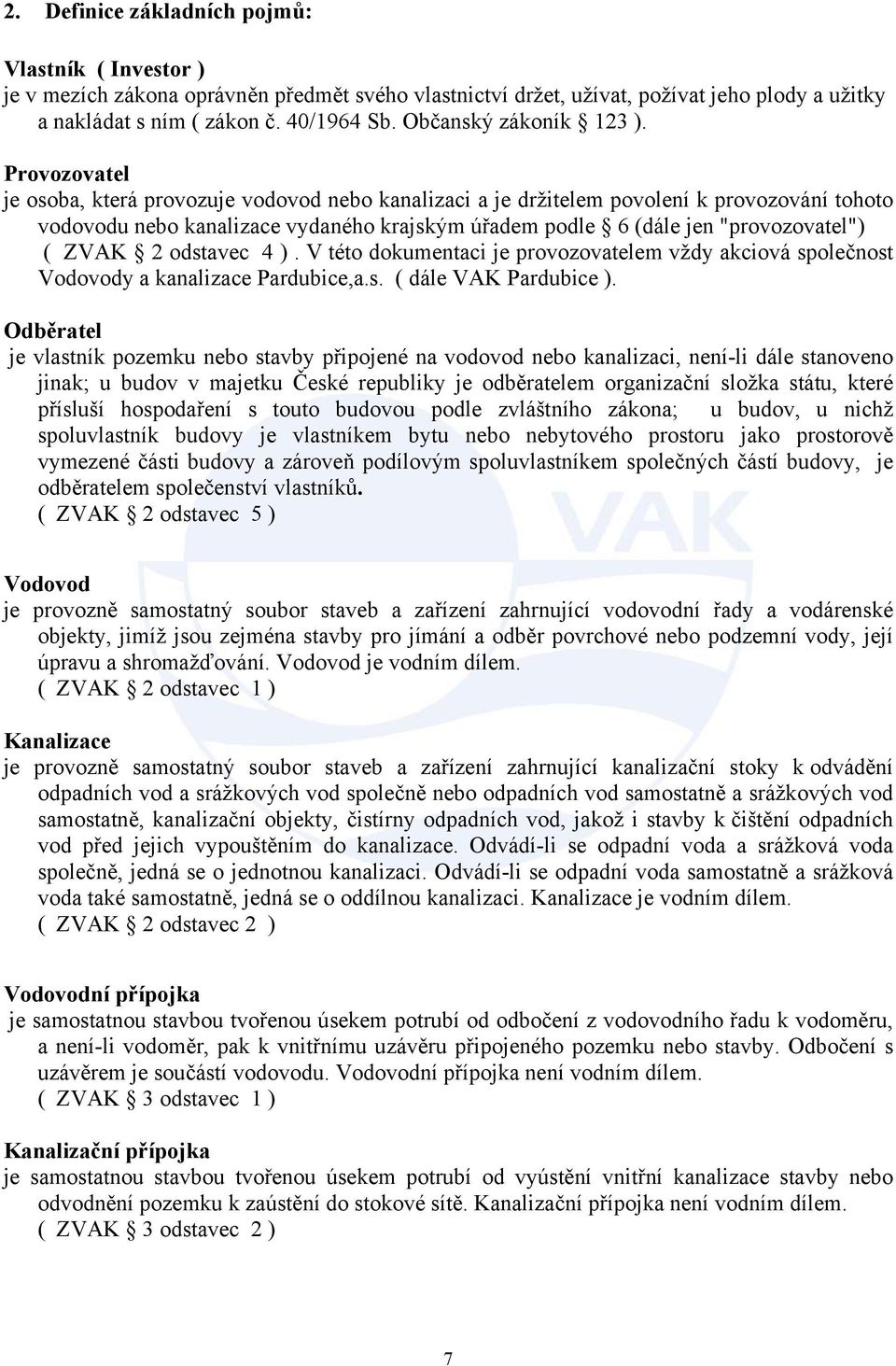 Provozovatel je osoba, která provozuje vodovod nebo kanalizaci a je držitelem povolení k provozování tohoto vodovodu nebo kanalizace vydaného krajským úřadem podle 6 (dále jen "provozovatel") ( ZVAK