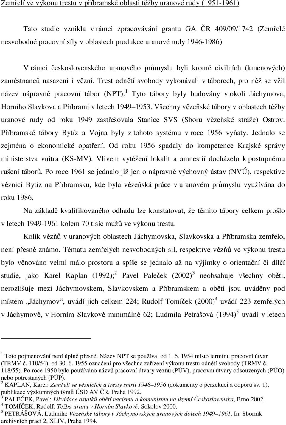 Trest odnětí svobody vykonávali v táborech, pro něž se vžil název nápravně pracovní tábor (NPT). 1 Tyto tábory byly budovány v okolí Jáchymova, Horního Slavkova a Příbrami v letech 1949 1953.