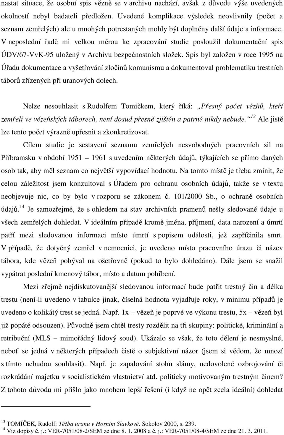 V neposlední řadě mi velkou měrou ke zpracování studie posloužil dokumentační spis ÚDV/67-VvK-95 uložený v Archivu bezpečnostních složek.