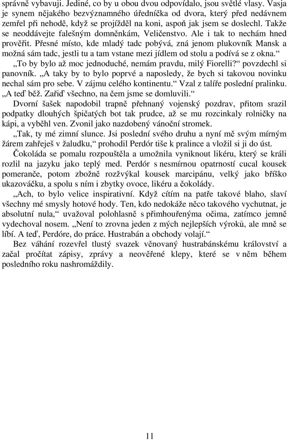 Ale i tak to nechám hned provit. Pesné místo, kde mladý tadc pobývá, zná jenom plukovník Mansk a možná sám tadc, jestli tu a tam vstane mezi jídlem od stolu a podívá se z okna.