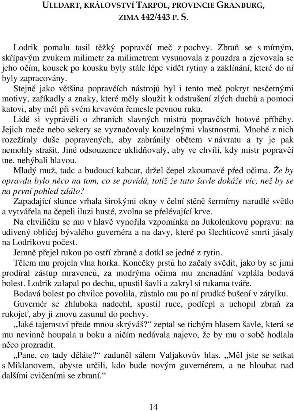 Stejn jako vtšina popravích nástroj byl i tento me pokryt nesetnými motivy, zaíkadly a znaky, které mly sloužit k odstrašení zlých duch a pomoci katovi, aby ml pi svém krvavém emesle pevnou ruku.