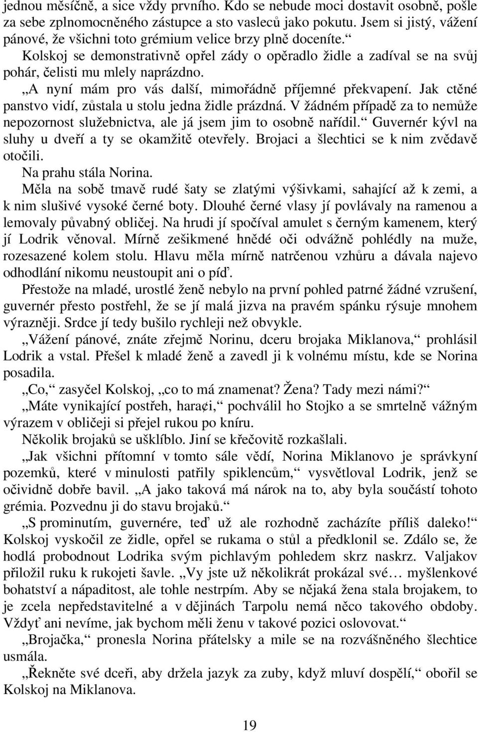 A nyní mám pro vás další, mimoádn píjemné pekvapení. Jak ctné panstvo vidí, zstala u stolu jedna židle prázdná. V žádném pípad za to nemže nepozornost služebnictva, ale já jsem jim to osobn naídil.