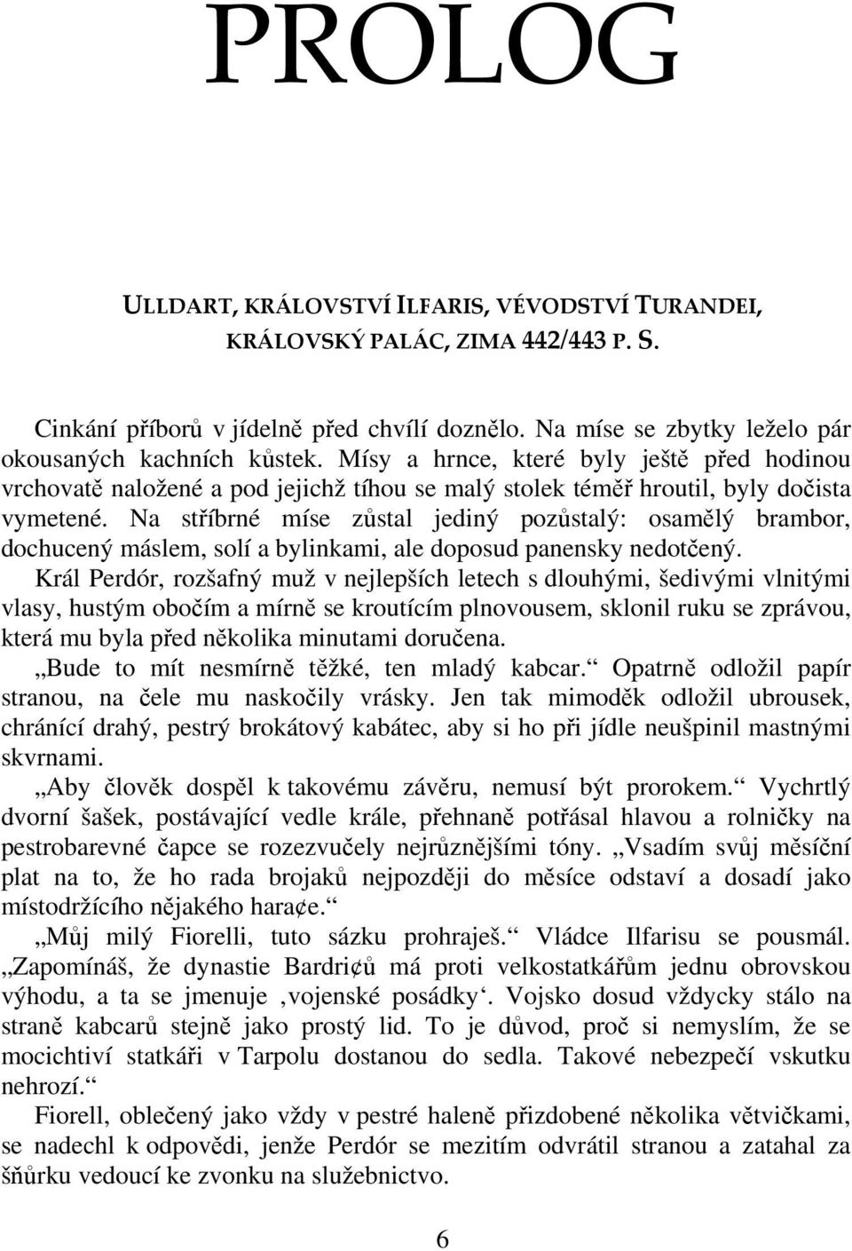 Na stíbrné míse zstal jediný pozstalý: osamlý brambor, dochucený máslem, solí a bylinkami, ale doposud panensky nedotený.