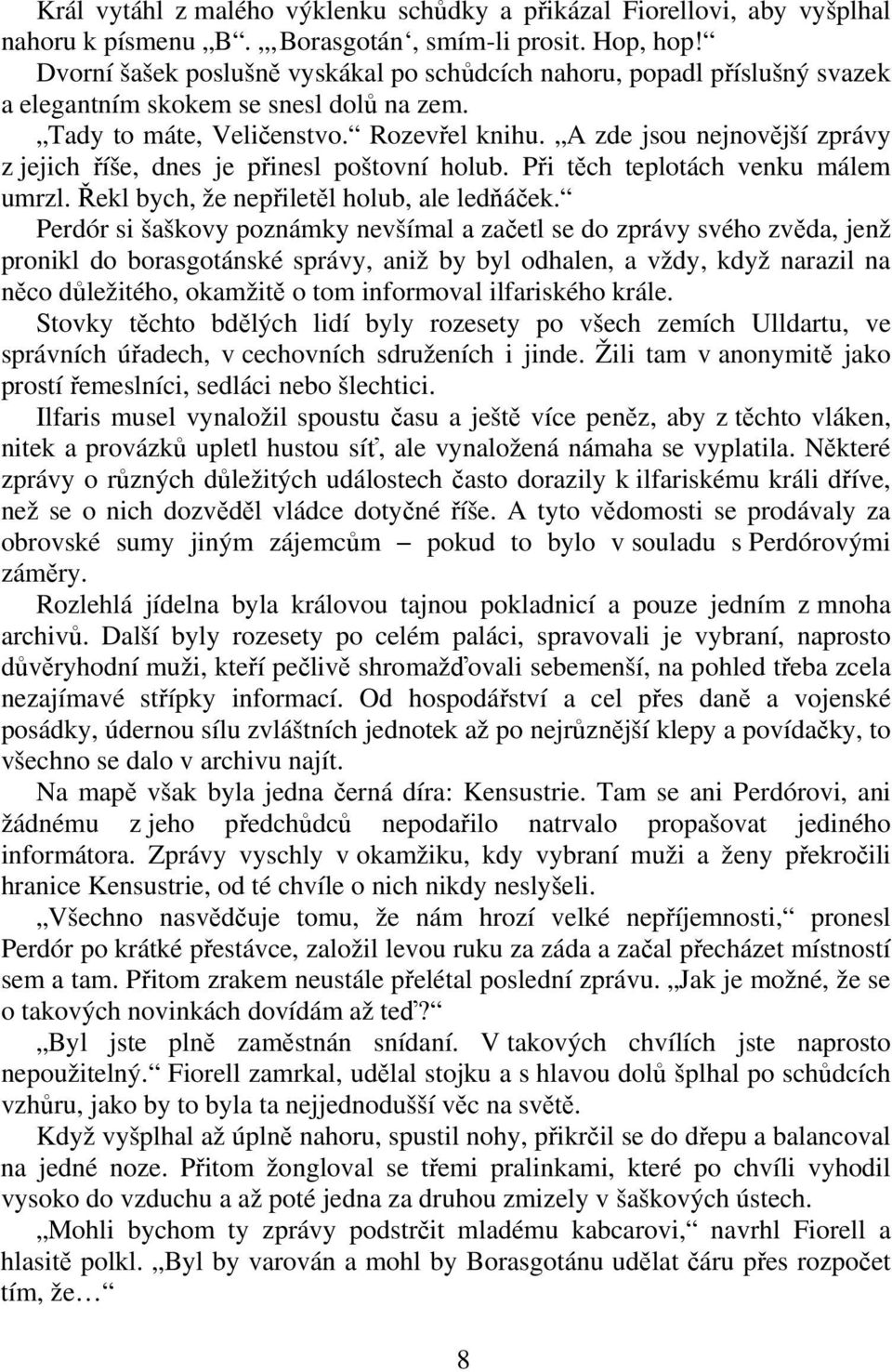 A zde jsou nejnovjší zprávy z jejich íše, dnes je pinesl poštovní holub. Pi tch teplotách venku málem umrzl. ekl bych, že nepiletl holub, ale ledáek.