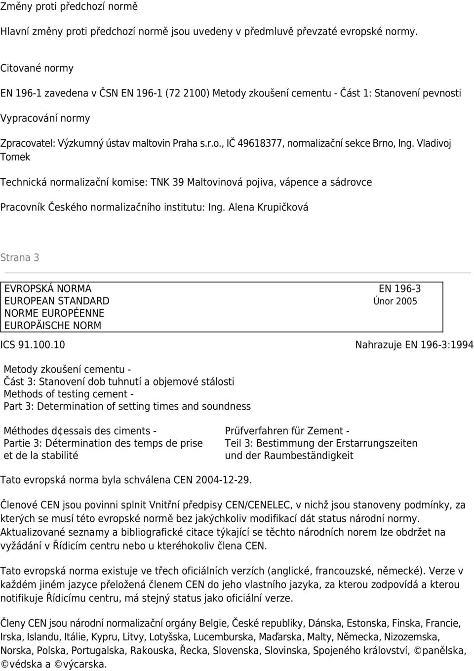 Vladivoj Tomek Technická normalizační komise: TNK 39 Maltovinová pojiva, vápence a sádrovce Pracovník Českého normalizačního institutu: Ing.