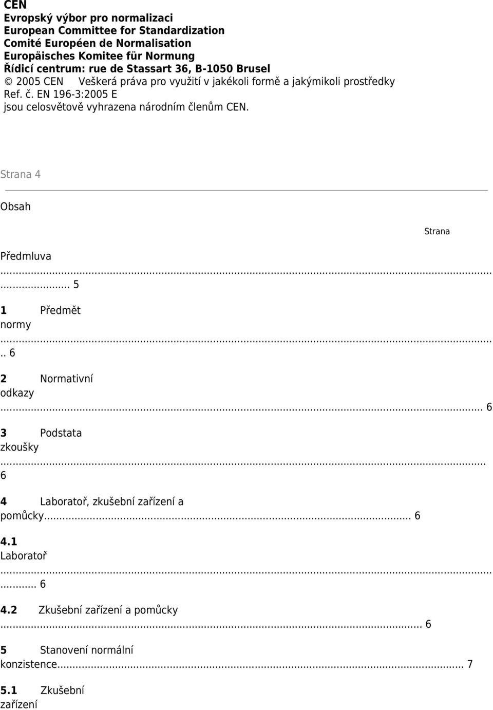 EN 196-3:2005 E jsou celosvětově vyhrazena národním členům CEN. Strana 4 Obsah Strana Předmluva... 5 1 Předmět normy.. 6 2 Normativní odkazy.