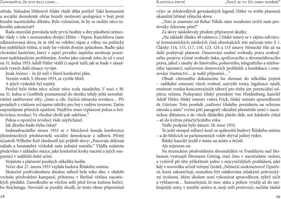 Řada otazníků provázela tedy první hodiny a dny působení německé vlády v čele s nesourodou dvojicí Hitler Papen.