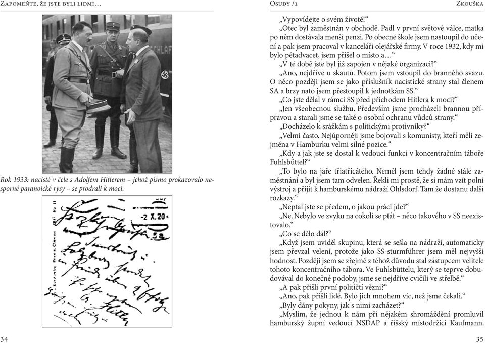 V roce 1932, kdy mi bylo pětadvacet, jsem přišel o místo a V té době jste byl již zapojen v nějaké organizaci? Ano, nejdříve u skautů. Potom jsem vstoupil do branného svazu.