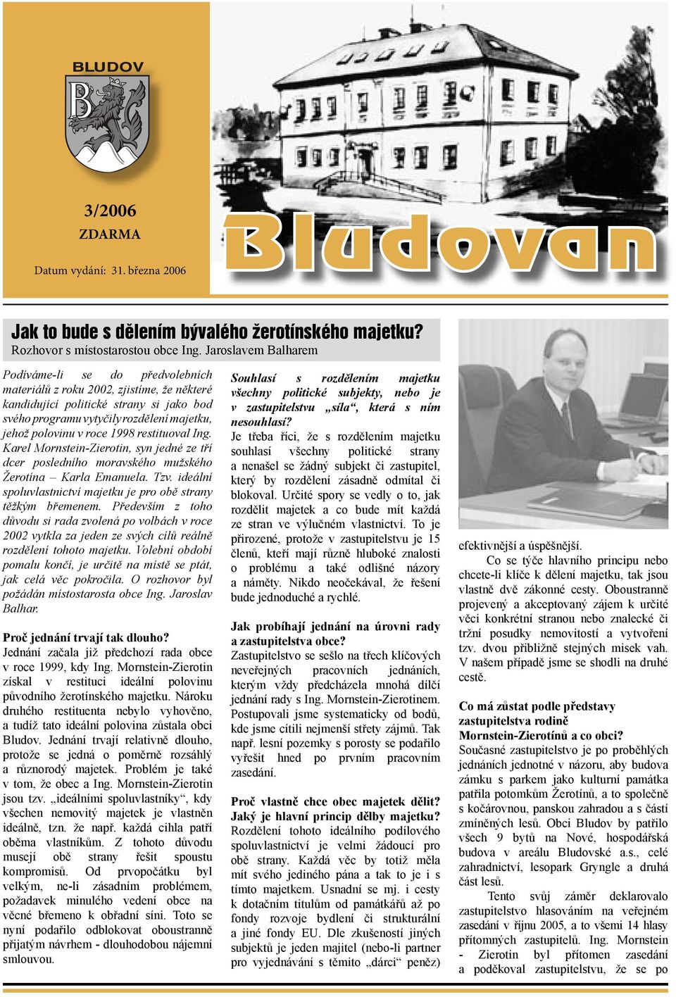 roce 1998 restituoval Ing. Karel Mornstein-Zierotin, syn jedné ze tří dcer posledního moravského mužského Žerotína Karla Emanuela. Tzv.