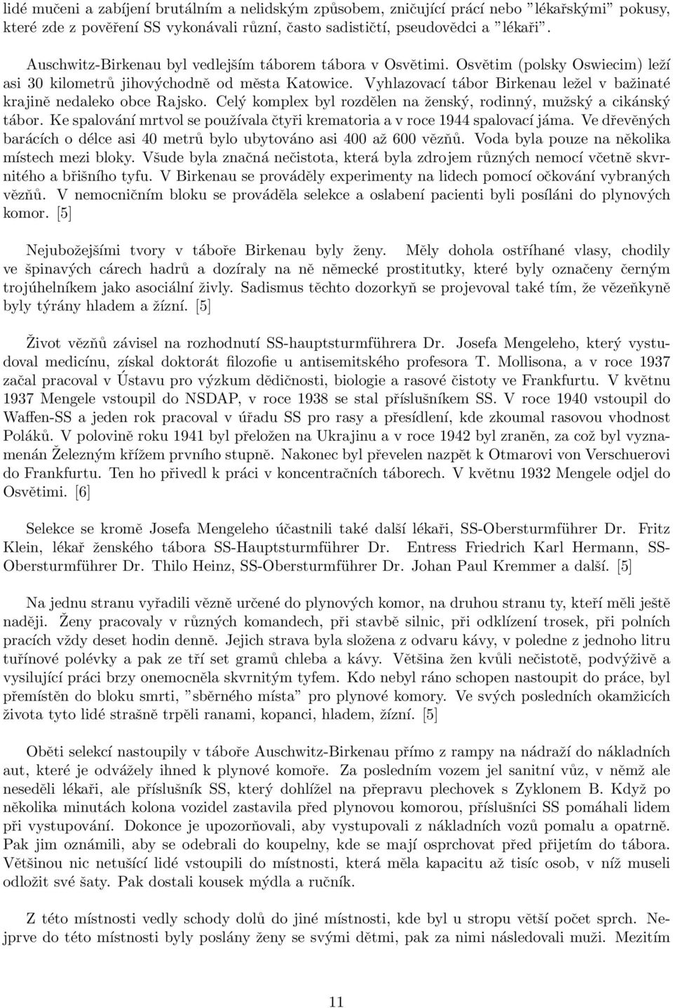 Vyhlazovací tábor Birkenau ležel v bažinaté krajině nedaleko obce Rajsko. Celý komplex byl rozdělen na ženský, rodinný, mužský a cikánský tábor.