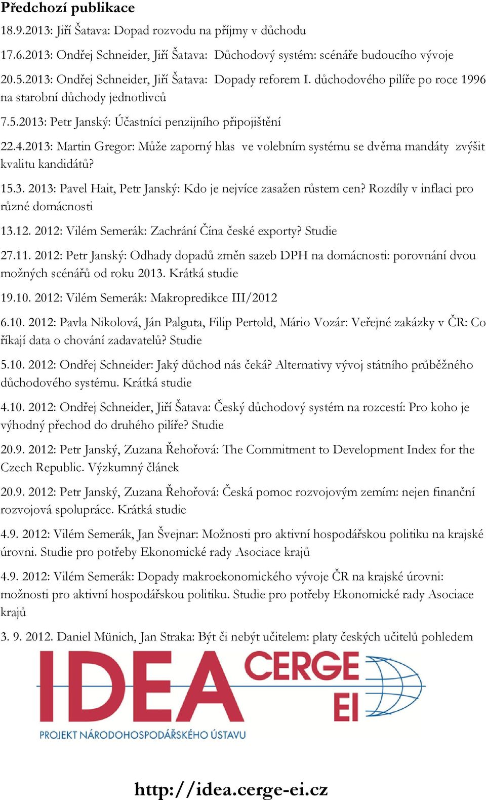 2013: Martin Gregor: Může zaporný hlas ve volebním systému se dvěma mandáty zvýšit kvalitu kandidátů? 15.3. 2013: Pavel Hait, Petr Janský: Kdo je nejvíce zasažen růstem cen?