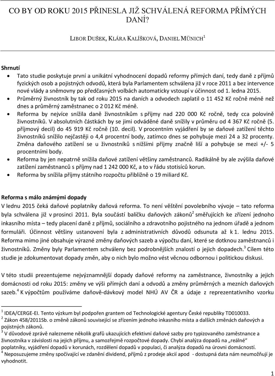 Parlamentem schválena již v roce 2011 a bez intervence nové vlády a sněmovny po předčasných volbách automaticky vstoupí v účinnost od 1. ledna 2015.