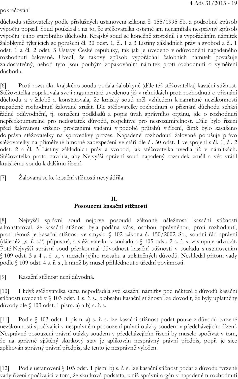 Krajský soud se konečně ztotožnil i s vypořádáním námitek žalobkyně týkajících se porušení čl. 30 odst. 1, čl. 1 a 3 Listiny základních práv a svobod a čl. 1 odst. 1 a čl. 2 odst.