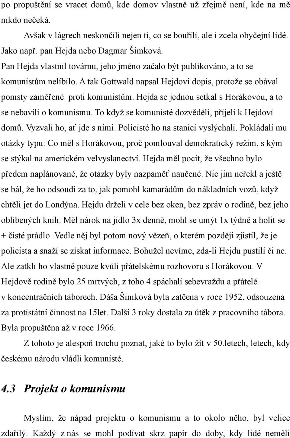 A tak Gottwald napsal Hejdovi dopis, protože se obával pomsty zaměřené proti komunistům. Hejda se jednou setkal s Horákovou, a to se nebavili o komunismu.