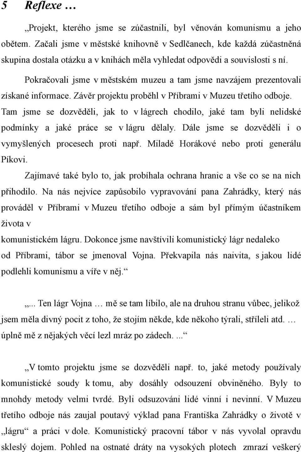 Pokračovali jsme v městském muzeu a tam jsme navzájem prezentovali získané informace. Závěr projektu proběhl v Příbrami v Muzeu třetího odboje.