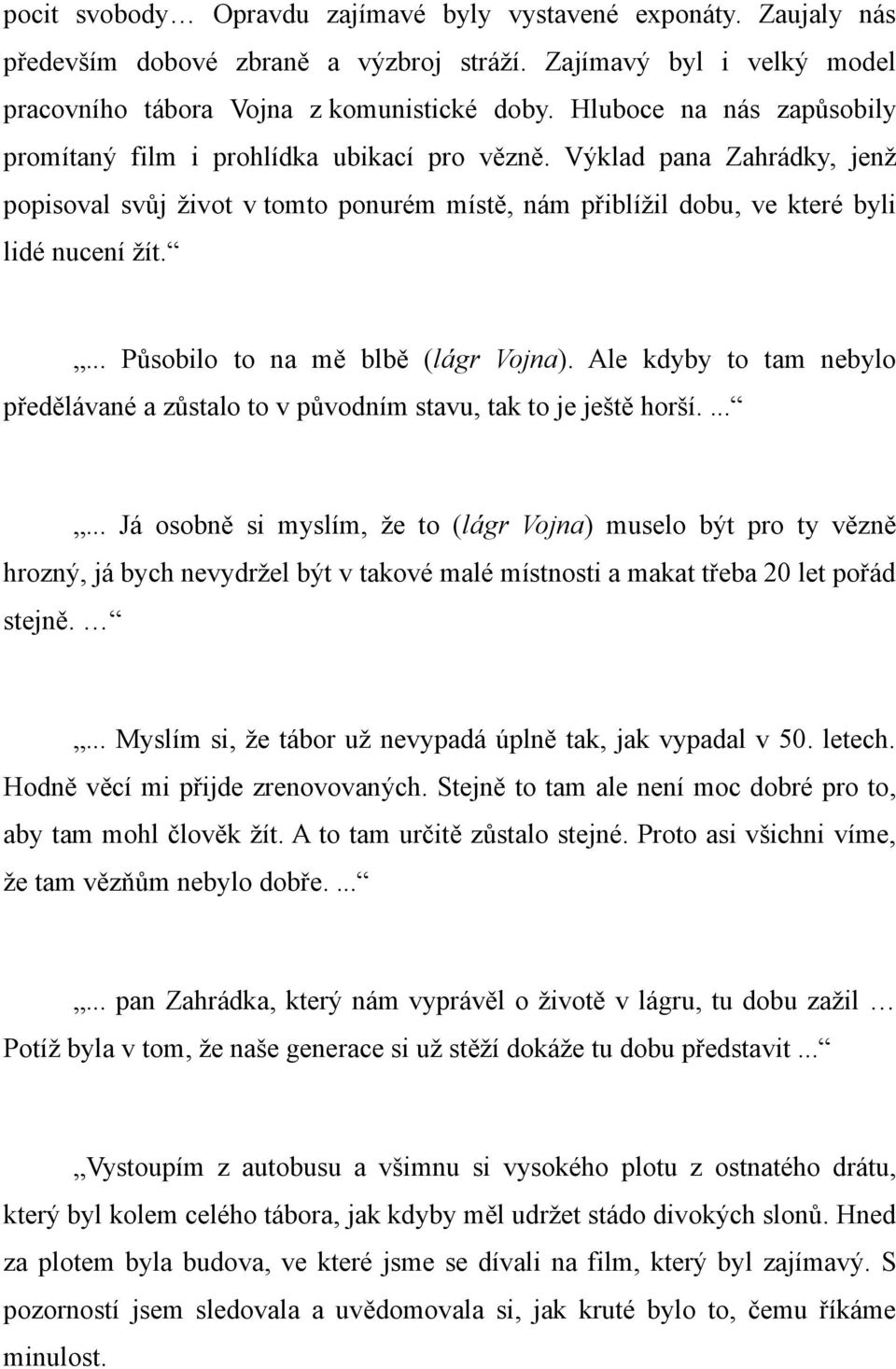 ... Působilo to na mě blbě (lágr Vojna). Ale kdyby to tam nebylo předělávané a zůstalo to v původním stavu, tak to je ještě horší.