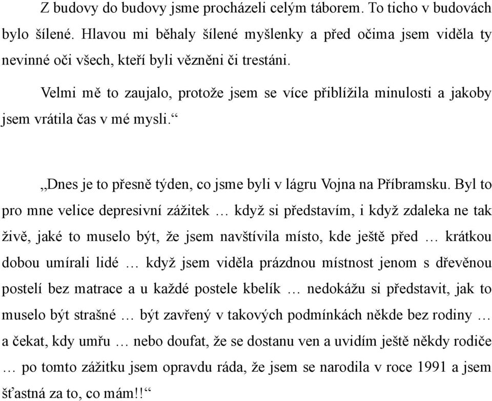 Byl to pro mne velice depresivní zážitek když si představím, i když zdaleka ne tak živě, jaké to muselo být, že jsem navštívila místo, kde ještě před krátkou dobou umírali lidé když jsem viděla