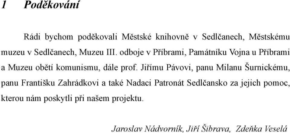 Jiřímu Pávovi, panu Milanu Šurnickému, panu Františku Zahrádkovi a také Nadaci Patronát Sedlčansko