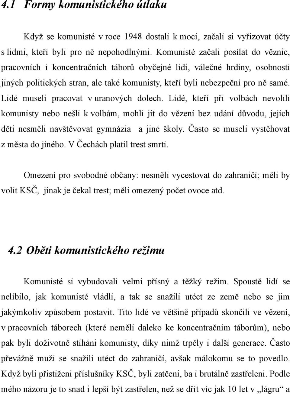 Lidé museli pracovat v uranových dolech. Lidé, kteří při volbách nevolili komunisty nebo nešli k volbám, mohli jít do vězení bez udání důvodu, jejich děti nesměli navštěvovat gymnázia a jiné školy.