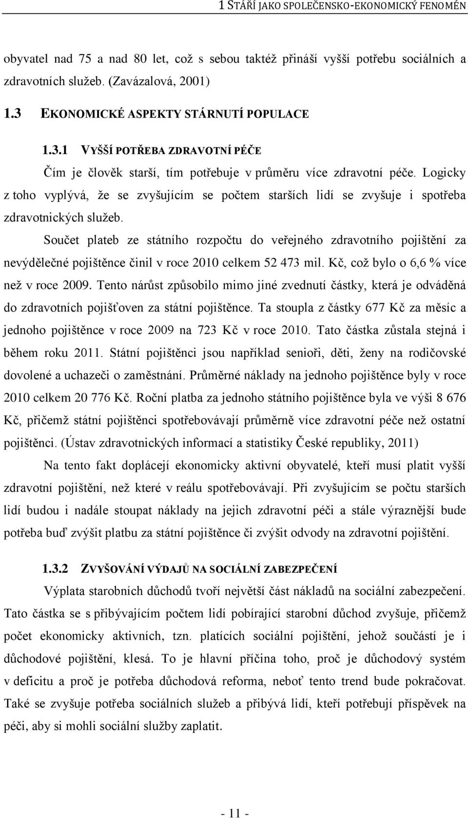 Logicky z toho vyplývá, že se zvyšujícím se počtem starších lidí se zvyšuje i spotřeba zdravotnických služeb.