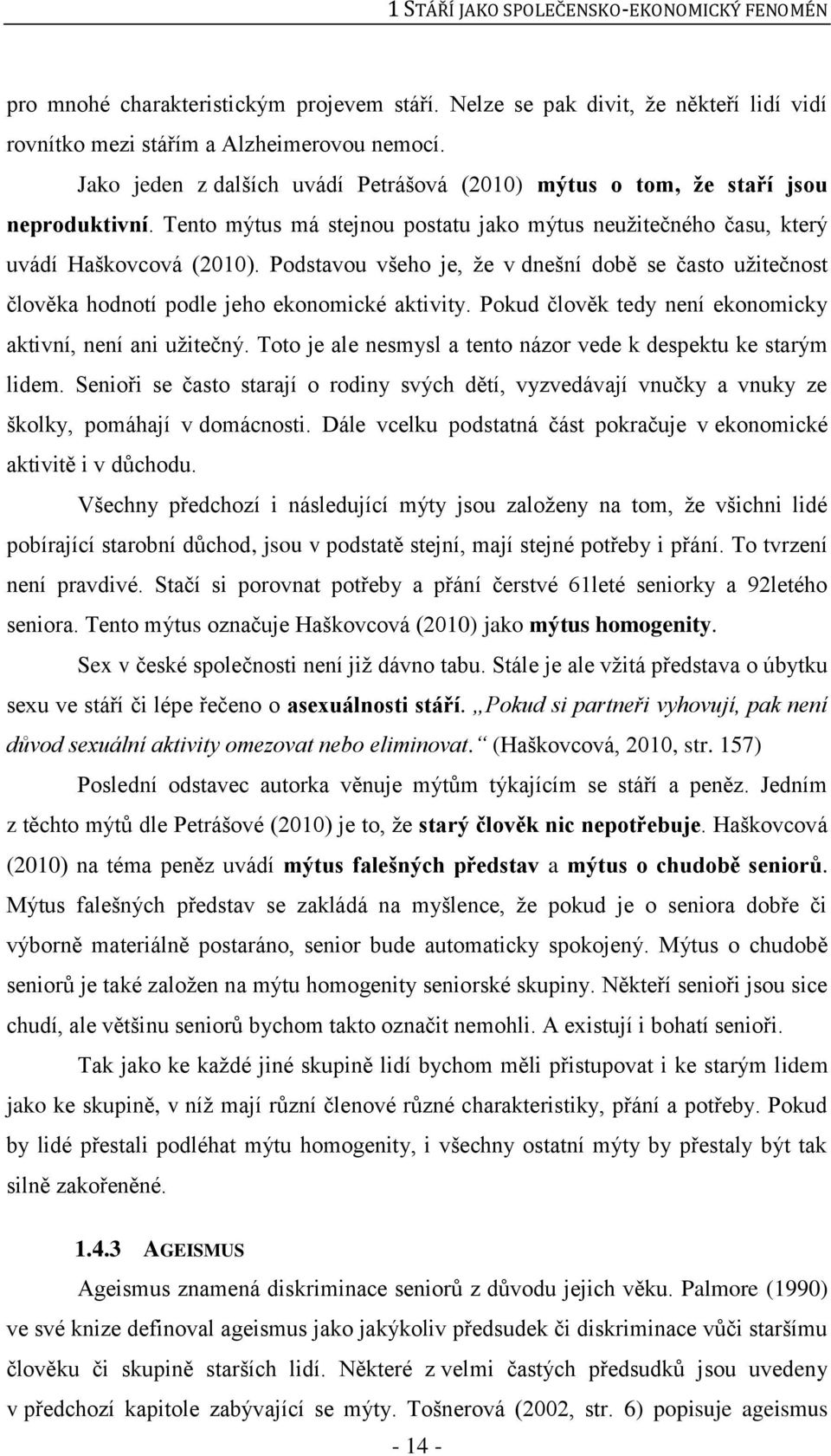 Podstavou všeho je, že v dnešní době se často užitečnost člověka hodnotí podle jeho ekonomické aktivity. Pokud člověk tedy není ekonomicky aktivní, není ani užitečný.