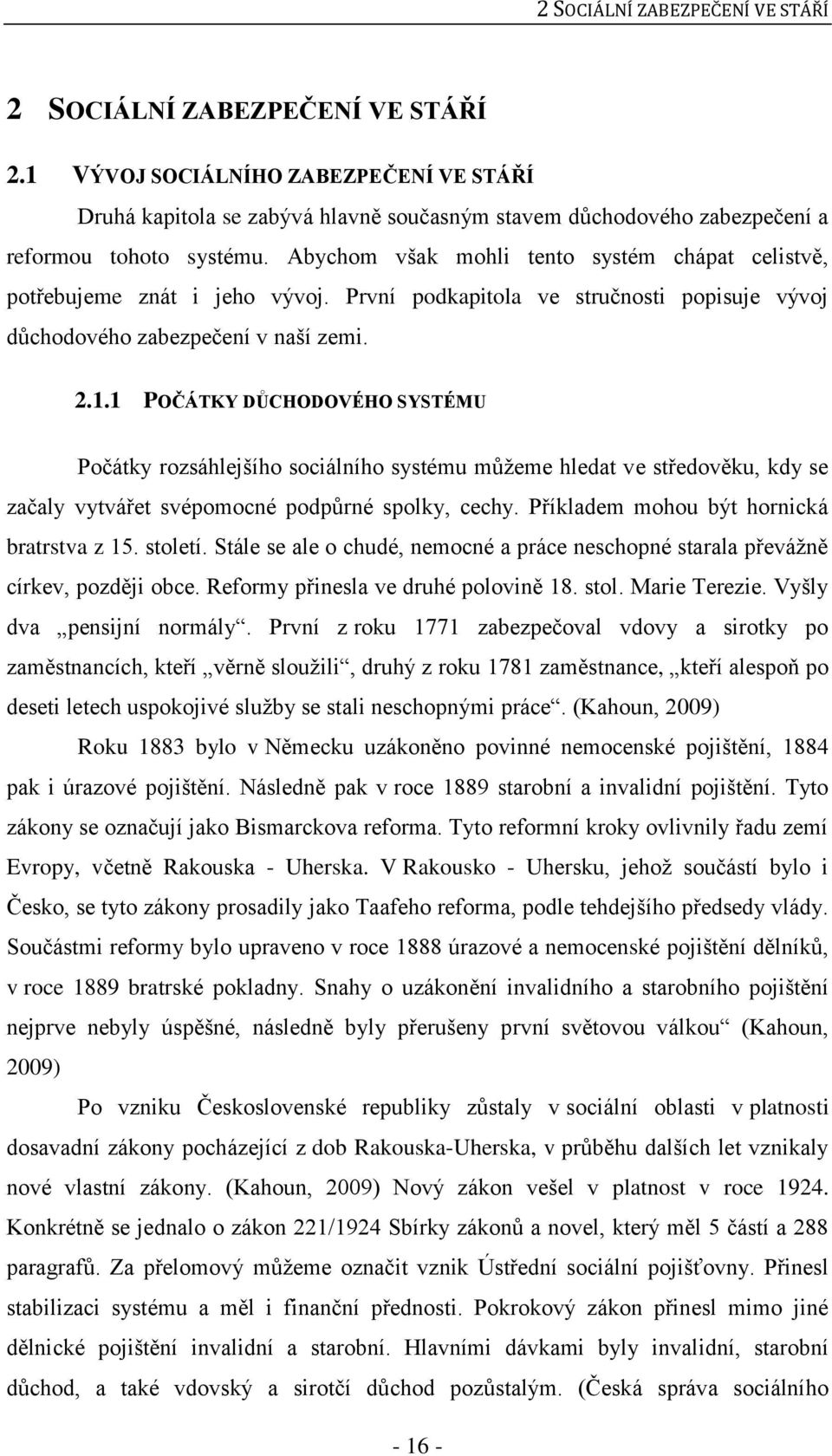 Abychom však mohli tento systém chápat celistvě, potřebujeme znát i jeho vývoj. První podkapitola ve stručnosti popisuje vývoj důchodového zabezpečení v naší zemi. 2.1.