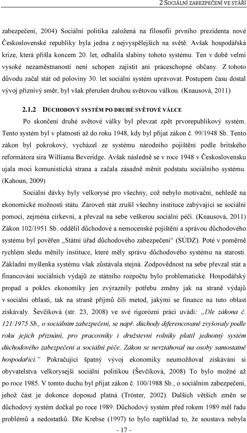 Z tohoto důvodu začal stát od poloviny 30. let sociální systém upravovat. Postupem času dostal vývoj příznivý směr, byl však přerušen druhou světovou válkou. (Knausová, 2011