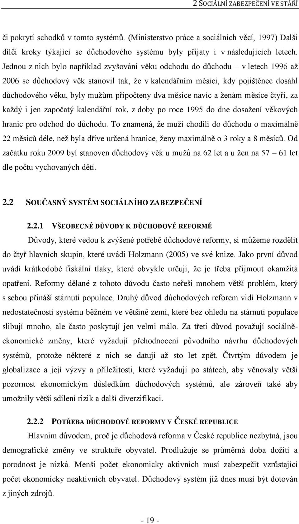 Jednou z nich bylo například zvyšování věku odchodu do důchodu v letech 1996 až 2006 se důchodový věk stanovil tak, že v kalendářním měsíci, kdy pojištěnec dosáhl důchodového věku, byly mužům