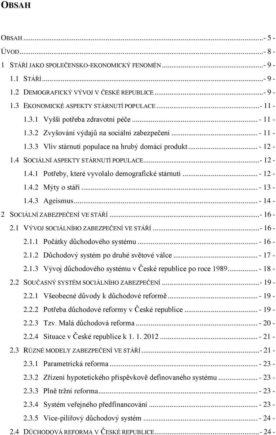 .. - 12-1.4.2 Mýty o stáří... - 13-1.4.3 Ageismus... - 14-2 SOCIÁLNÍ ZABEZPEČENÍ VE STÁŘÍ...- 16-2.1 VÝVOJ SOCIÁLNÍHO ZABEZPEČENÍ VE STÁŘÍ...- 16-2.1.1 Počátky důchodového systému... - 16-2.1.2 Důchodový systém po druhé světové válce.