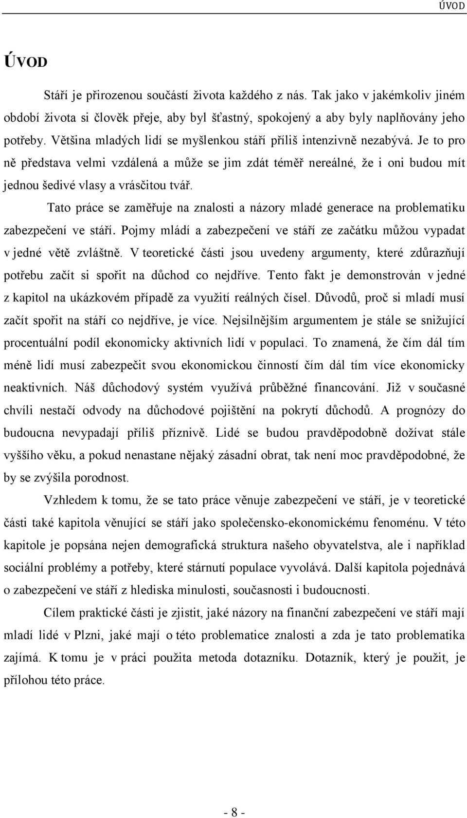 Tato práce se zaměřuje na znalosti a názory mladé generace na problematiku zabezpečení ve stáří. Pojmy mládí a zabezpečení ve stáří ze začátku můžou vypadat v jedné větě zvláštně.