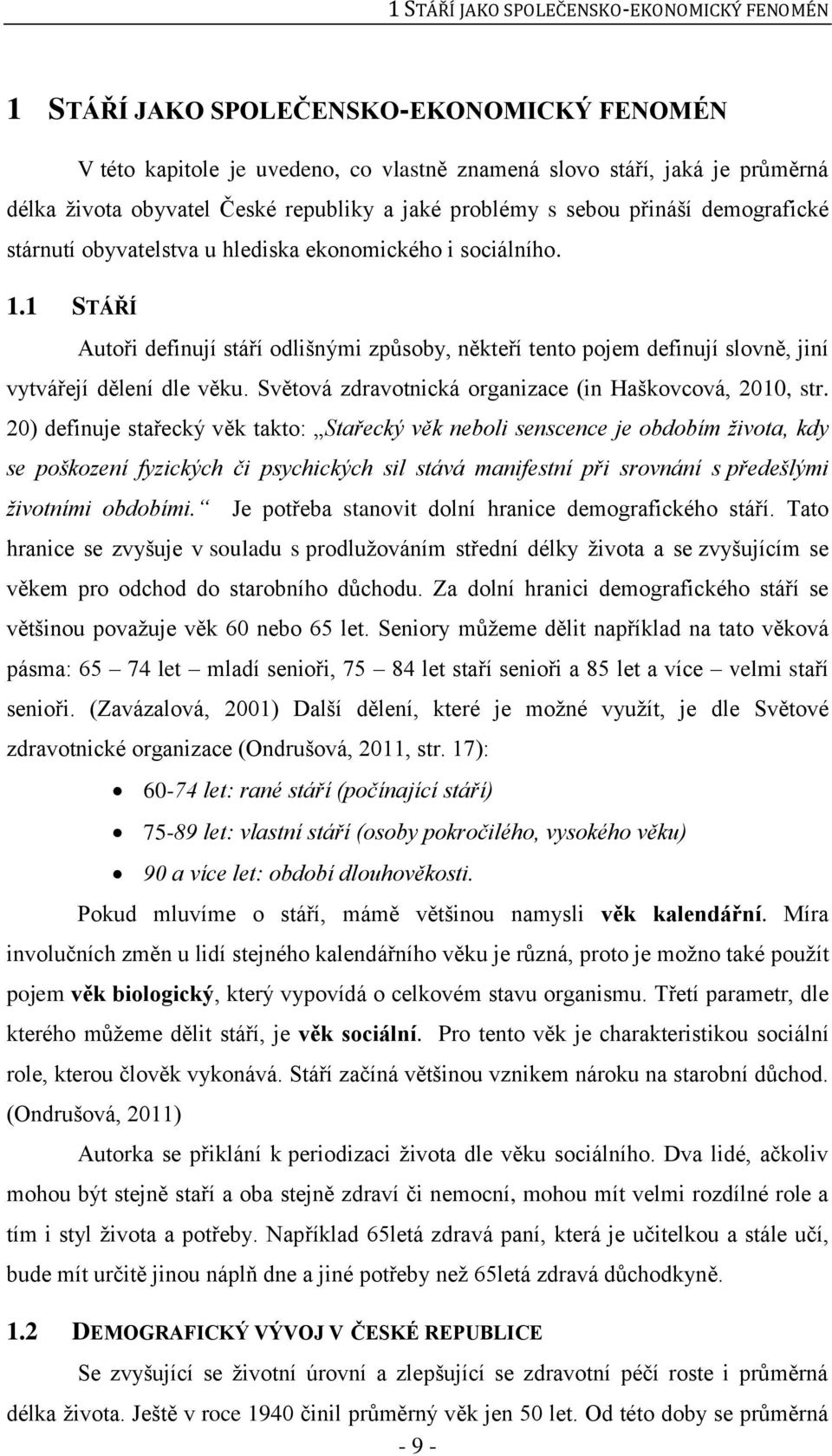 1 STÁŘÍ Autoři definují stáří odlišnými způsoby, někteří tento pojem definují slovně, jiní vytvářejí dělení dle věku. Světová zdravotnická organizace (in Haškovcová, 2010, str.